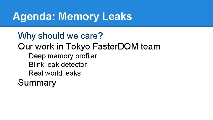 Agenda: Memory Leaks Why should we care? Our work in Tokyo Faster. DOM team