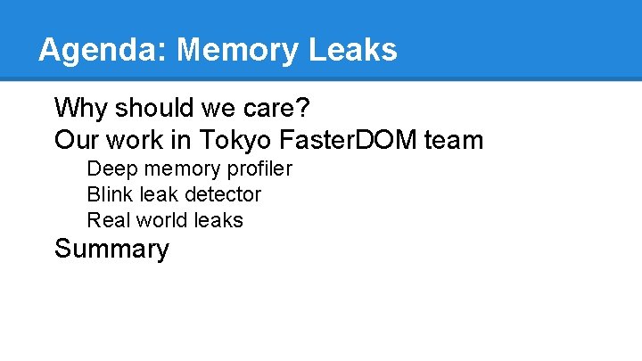 Agenda: Memory Leaks Why should we care? Our work in Tokyo Faster. DOM team