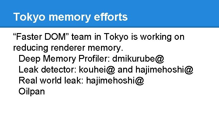 Tokyo memory efforts “Faster DOM” team in Tokyo is working on reducing renderer memory.