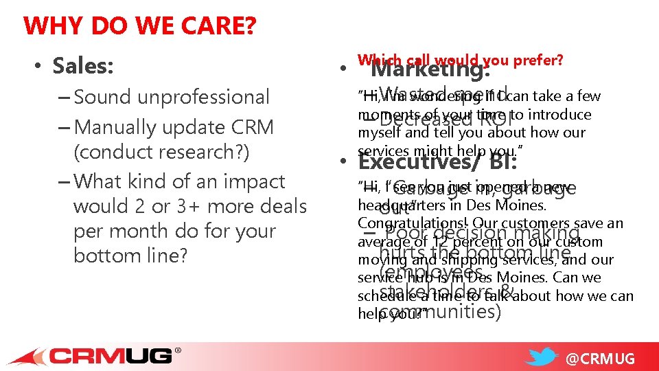 WHY DO WE CARE? • Sales: – Sound unprofessional – Manually update CRM (conduct