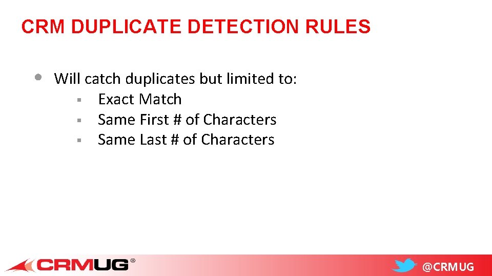 CRM DUPLICATE DETECTION RULES • Will catch duplicates but limited to: § Exact Match