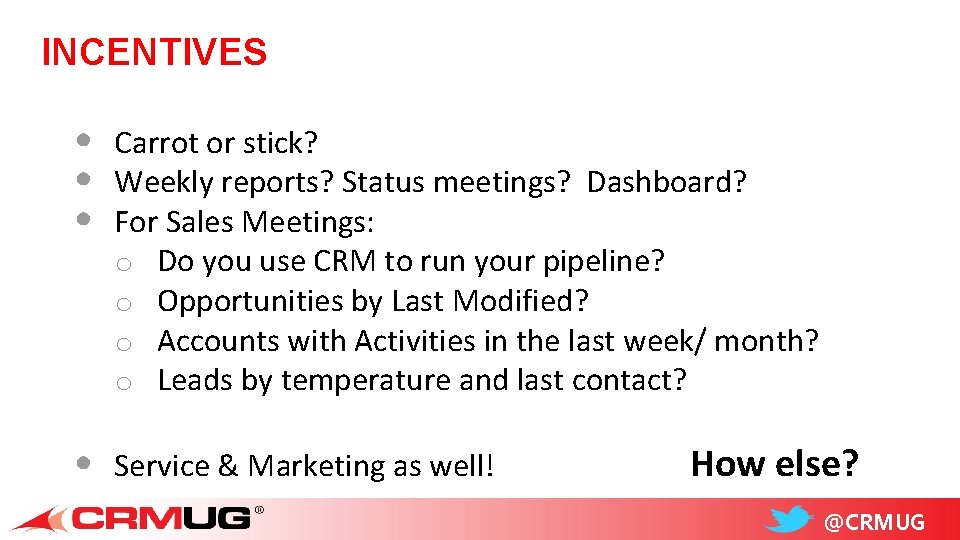 INCENTIVES • • • Carrot or stick? Weekly reports? Status meetings? Dashboard? For Sales