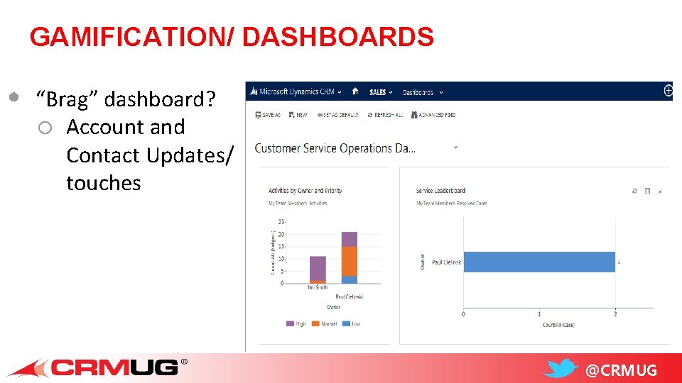 GAMIFICATION/ DASHBOARDS • “Brag” dashboard? o Account and Contact Updates/ touches @CRMUG 