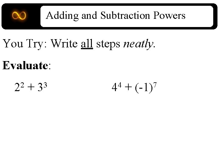 Adding and Subtraction Powers You Try: Write all steps neatly. Evaluate: 22 + 33