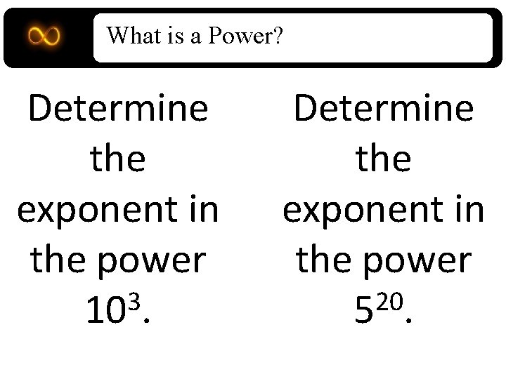 What is a Power? Determine the exponent in the power 3 10. Determine the