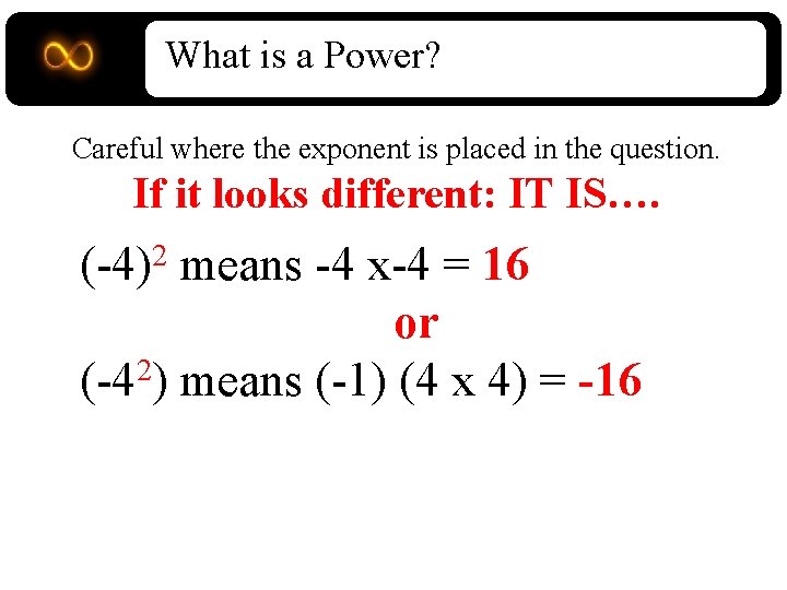 What is a Power? Careful where the exponent is placed in the question. If