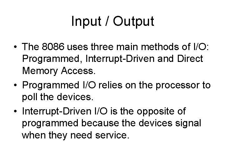 Input / Output • The 8086 uses three main methods of I/O: Programmed, Interrupt-Driven Input / Output • The 8086 uses three main methods of I/O: Programmed, Interrupt-Driven