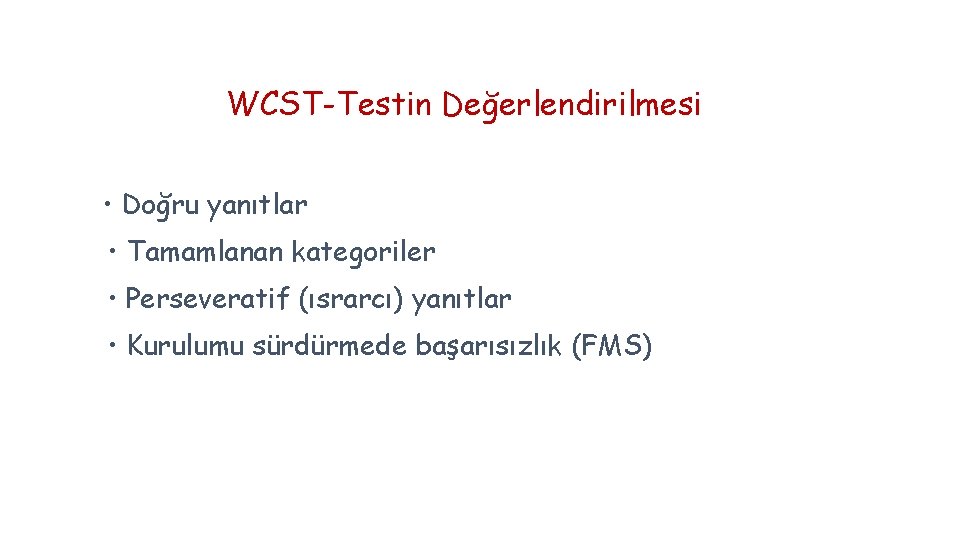 WCST-Testin Değerlendirilmesi • Doğru yanıtlar • Tamamlanan kategoriler • Perseveratif (ısrarcı) yanıtlar • Kurulumu