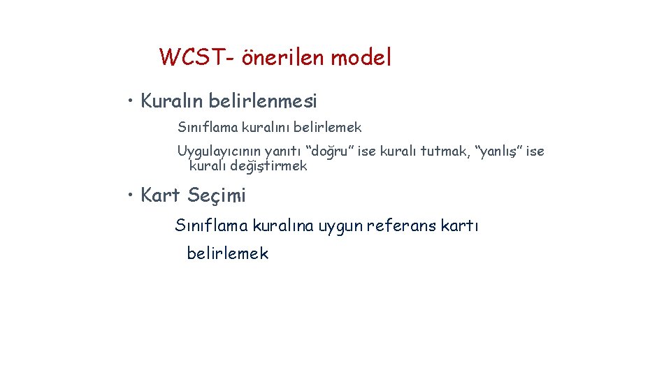 WCST- önerilen model • Kuralın belirlenmesi Sınıflama kuralını belirlemek Uygulayıcının yanıtı “doğru” ise kuralı