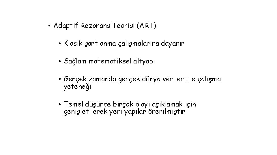  • Adaptif Rezonans Teorisi (ART) • Klasik şartlanma çalışmalarına dayanır • Sağlam matematiksel