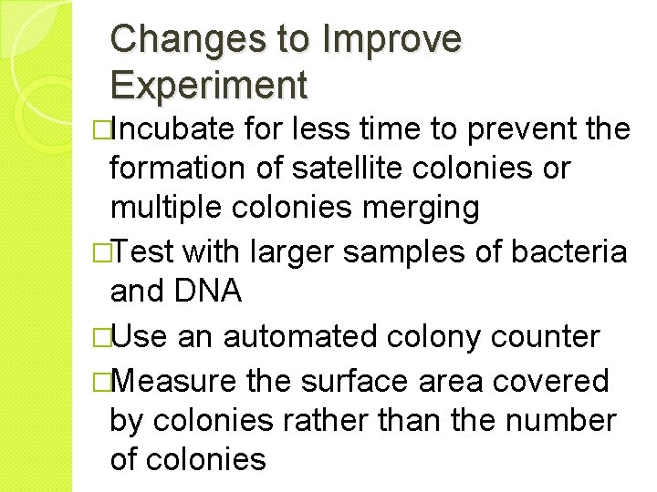 Changes to Improve Experiment �Incubate for less time to prevent the formation of satellite