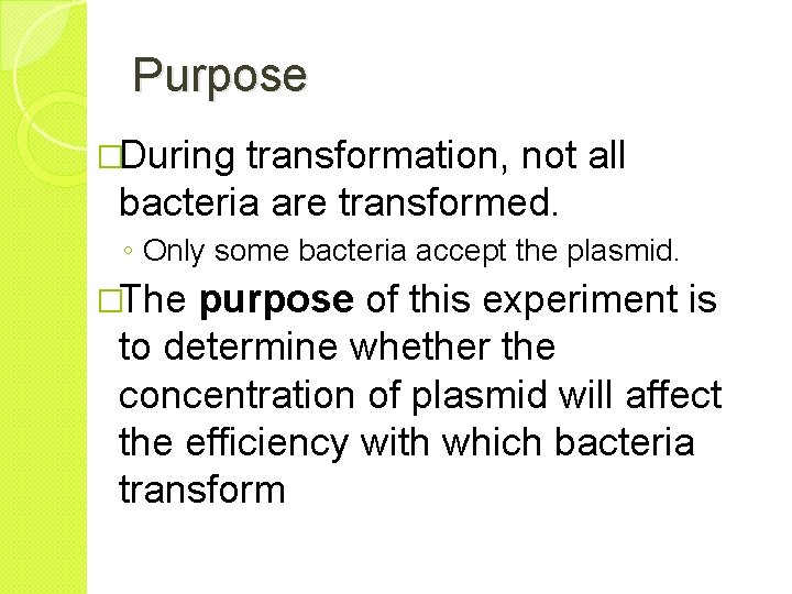 Purpose �During transformation, not all bacteria are transformed. ◦ Only some bacteria accept the