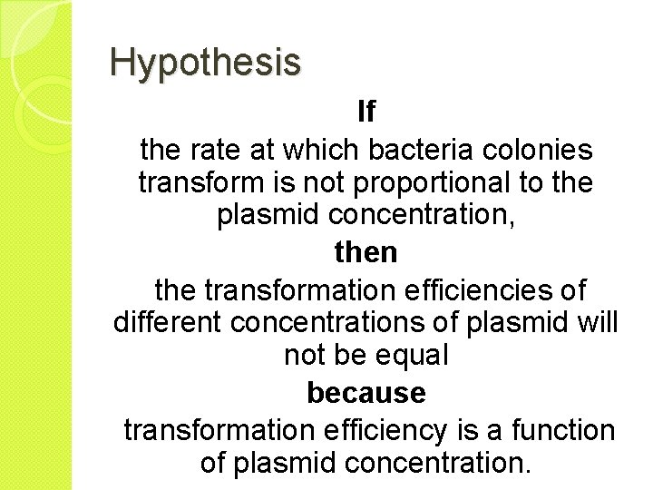 Hypothesis If the rate at which bacteria colonies transform is not proportional to the