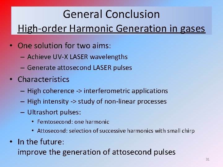 General Conclusion High-order Harmonic Generation in gases • One solution for two aims: –