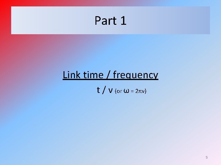 Part 1 Link time / frequency t / ν (or ω = 2πν) 5