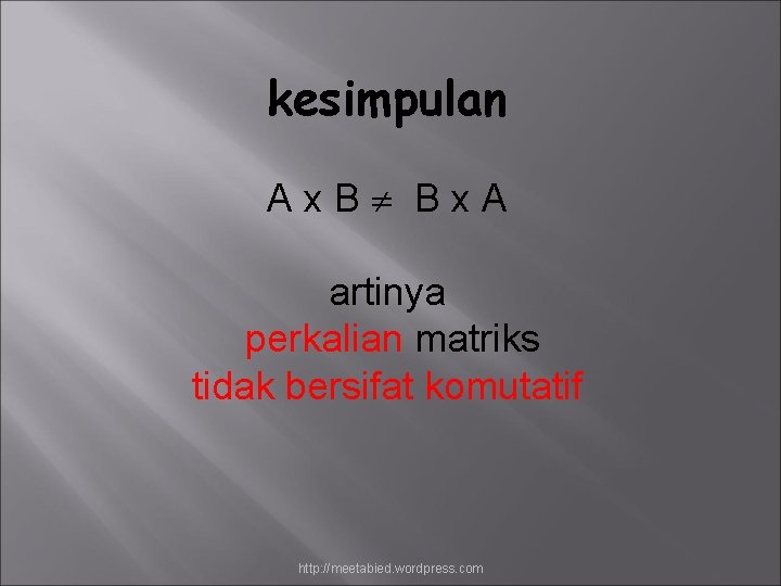 kesimpulan Ax. B Bx. A artinya perkalian matriks tidak bersifat komutatif http: //meetabied. wordpress.