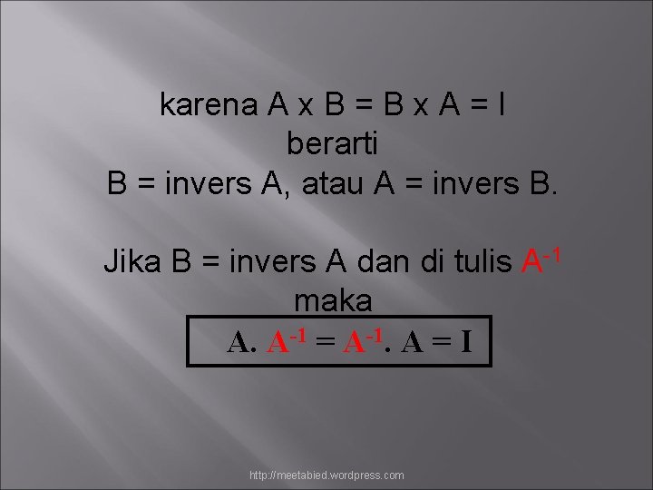 karena A x B = B x A = I berarti B = invers