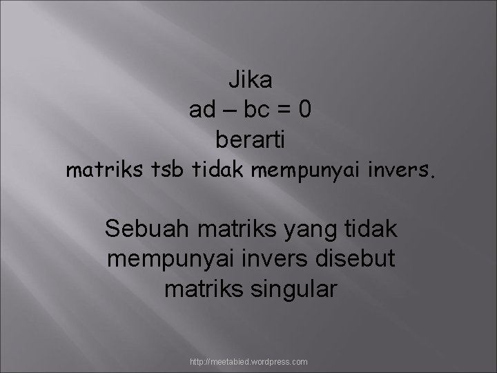 Jika ad – bc = 0 berarti matriks tsb tidak mempunyai invers. Sebuah matriks