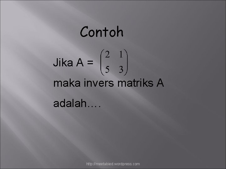 Contoh Jika A = maka invers matriks A adalah…. http: //meetabied. wordpress. com 