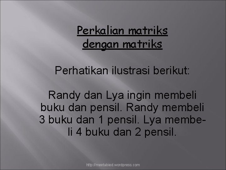 Perkalian matriks dengan matriks Perhatikan ilustrasi berikut: Randy dan Lya ingin membeli buku dan