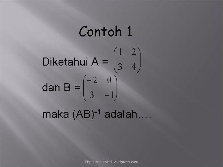 Contoh 1 Diketahui A = dan B = maka (AB)-1 adalah…. http: //meetabied. wordpress.