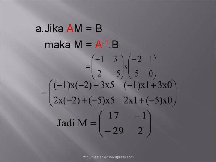 a. Jika AM = B maka M = A-1. B http: //meetabied. wordpress. com