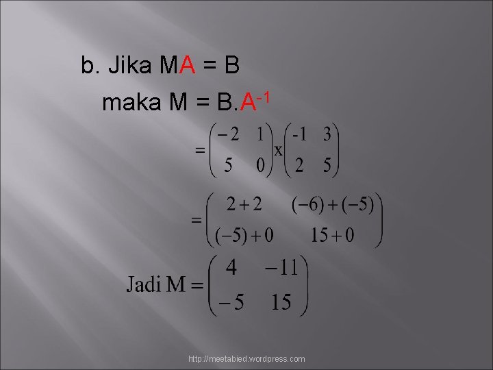 b. Jika MA = B maka M = B. A-1 http: //meetabied. wordpress. com