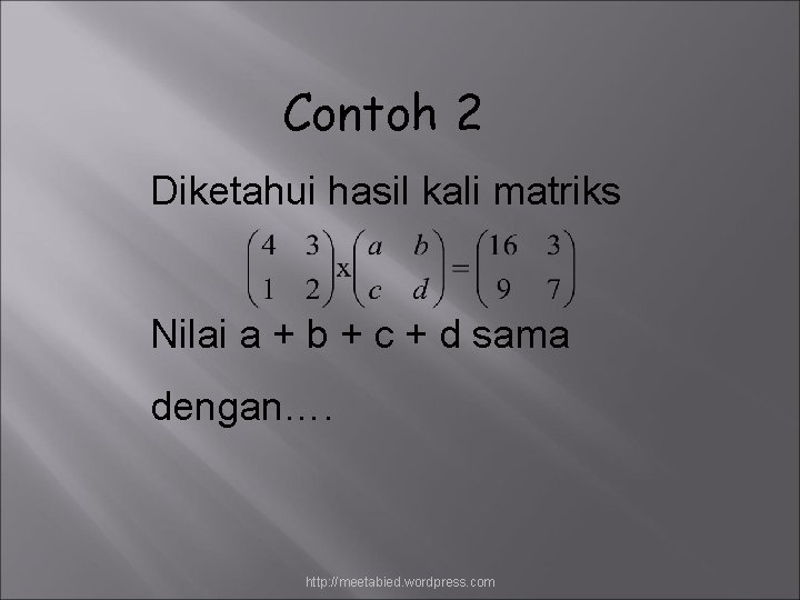 Contoh 2 Diketahui hasil kali matriks Nilai a + b + c + d