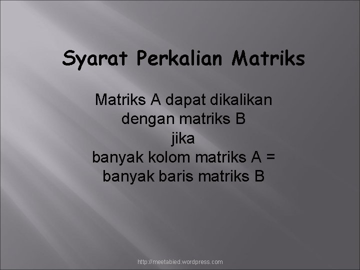 Syarat Perkalian Matriks A dapat dikalikan dengan matriks B jika banyak kolom matriks A