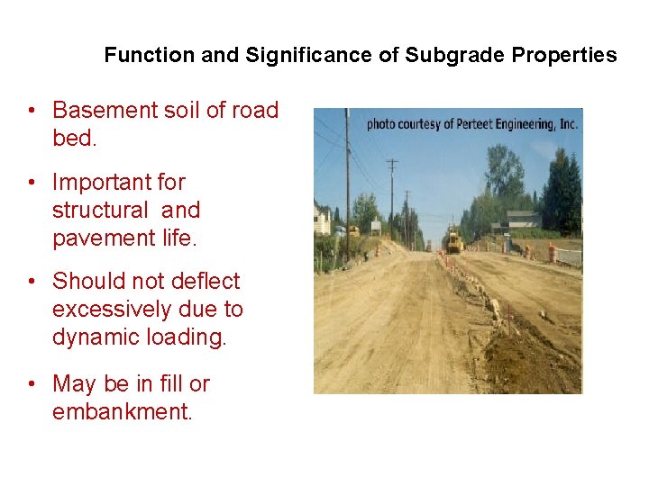 Function and Significance of Subgrade Properties • Basement soil of road bed. • Important