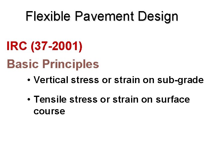 Flexible Pavement Design IRC (37 -2001) Basic Principles • Vertical stress or strain on