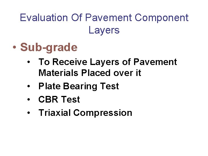 Evaluation Of Pavement Component Layers • Sub-grade • To Receive Layers of Pavement Materials