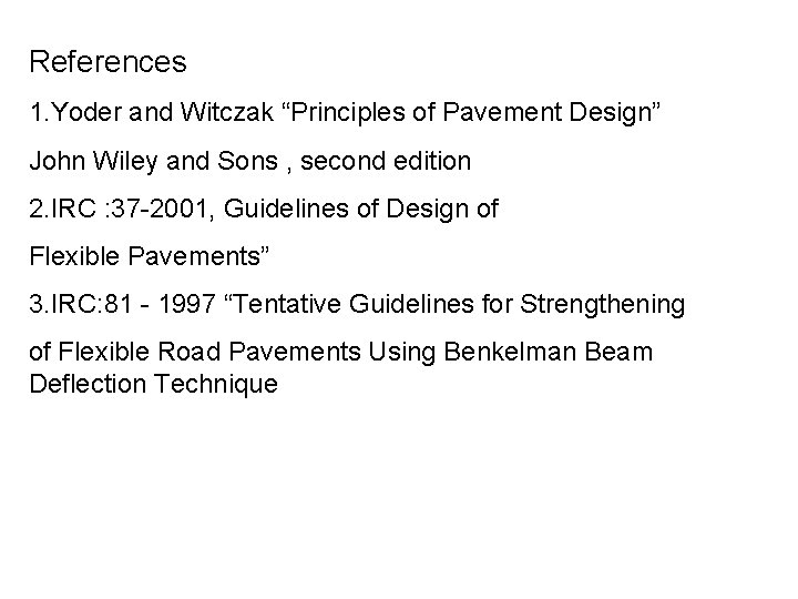 References 1. Yoder and Witczak “Principles of Pavement Design” John Wiley and Sons ,