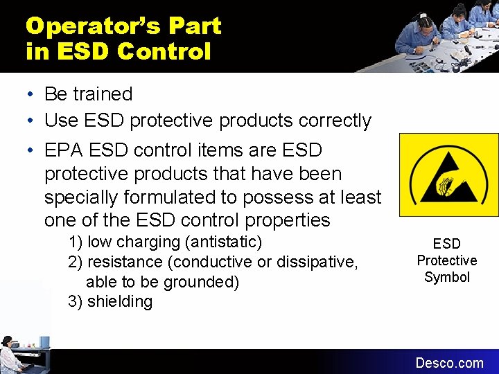 Operator’s Part in ESD Control • Be trained • Use ESD protective products correctly