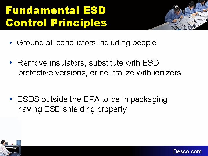 Fundamental ESD Control Principles • Ground all conductors including people • Remove insulators, substitute