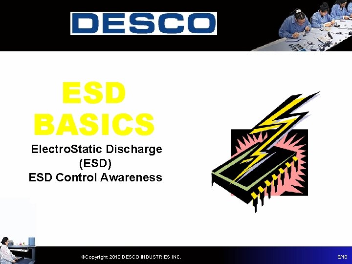 ESD BASICS Electro. Static Discharge (ESD) ESD Control Awareness ©Copyright 2010 DESCO INDUSTRIES INC.