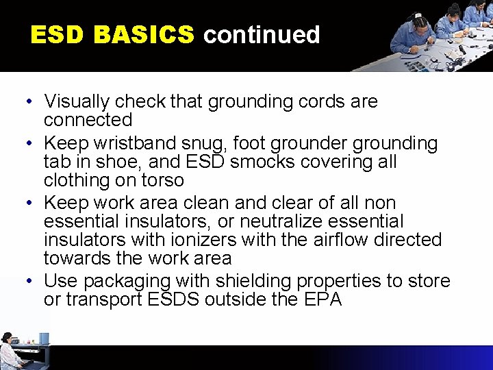 ESD BASICS continued • Visually check that grounding cords are connected • Keep wristband