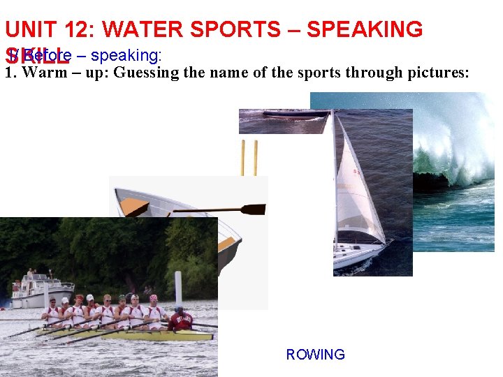 UNIT 12: WATER SPORTS – SPEAKING I/ Before – speaking: SKILL 1. Warm –