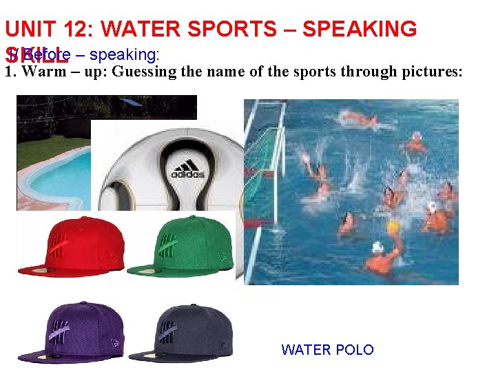 UNIT 12: WATER SPORTS – SPEAKING I/ Before – speaking: SKILL 1. Warm –