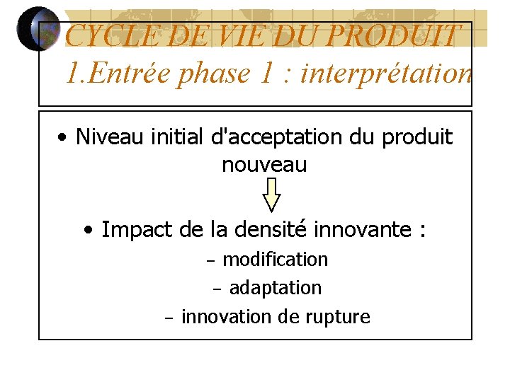 CYCLE DE VIE DU PRODUIT 1. Entrée phase 1 : interprétation • Niveau initial
