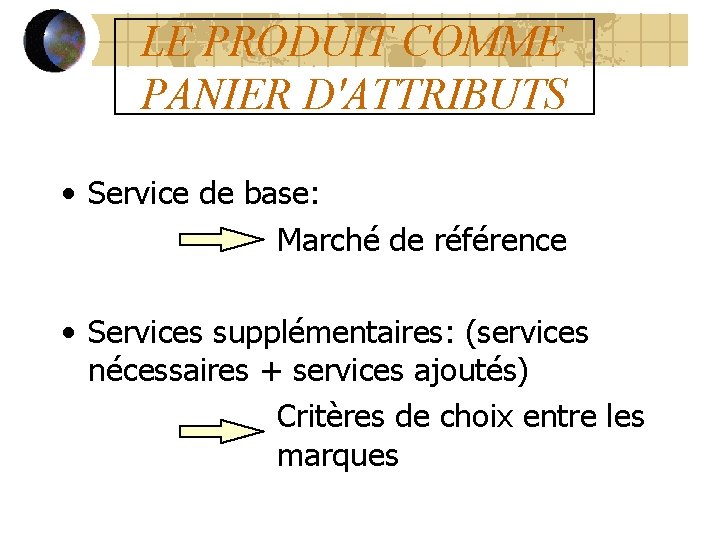 LE PRODUIT COMME PANIER D'ATTRIBUTS • Service de base: Marché de référence • Services