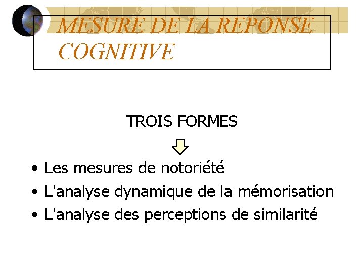 MESURE DE LA REPONSE COGNITIVE TROIS FORMES • Les mesures de notoriété • L'analyse