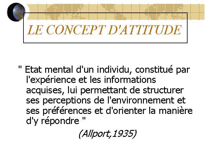 LE CONCEPT D'ATTITUDE " Etat mental d'un individu, constitué par l'expérience et les informations