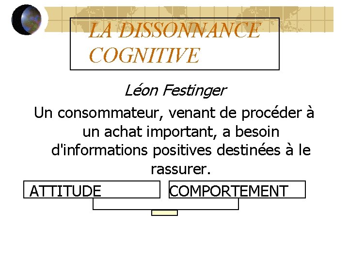LA DISSONNANCE COGNITIVE Léon Festinger Un consommateur, venant de procéder à un achat important,