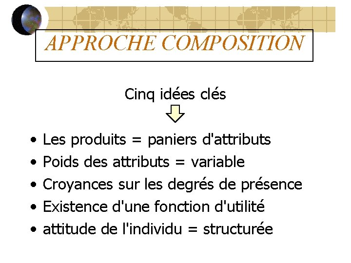 APPROCHE COMPOSITION Cinq idées clés • • • Les produits = paniers d'attributs Poids