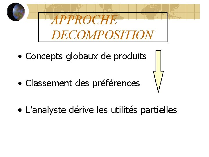 APPROCHE DECOMPOSITION • Concepts globaux de produits • Classement des préférences • L'analyste dérive