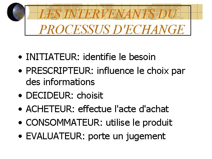 LES INTERVENANTS DU PROCESSUS D'ECHANGE • INITIATEUR: identifie le besoin • PRESCRIPTEUR: influence le