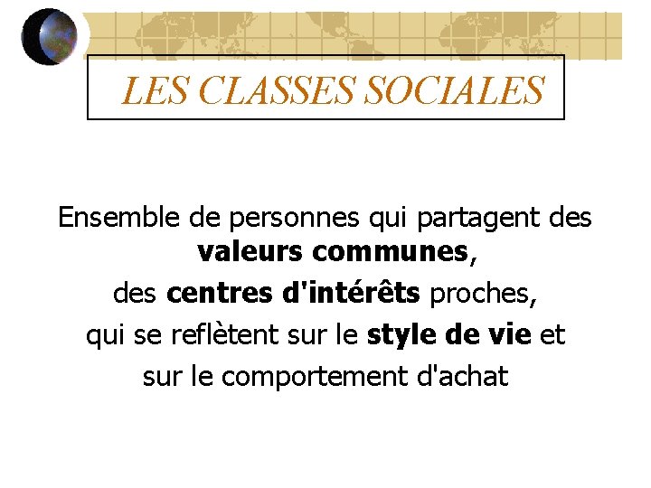 LES CLASSES SOCIALES Ensemble de personnes qui partagent des valeurs communes, des centres d'intérêts