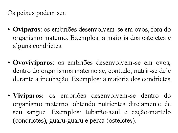 Os peixes podem ser: • Ovíparos: os embriões desenvolvem-se em ovos, fora do organismo