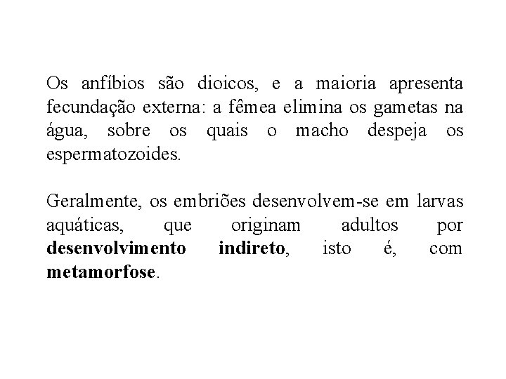 Os anfíbios são dioicos, e a maioria apresenta fecundação externa: a fêmea elimina os